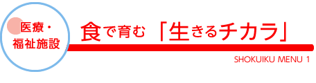 医療・福祉施設 食で育む「生きるチカラ」